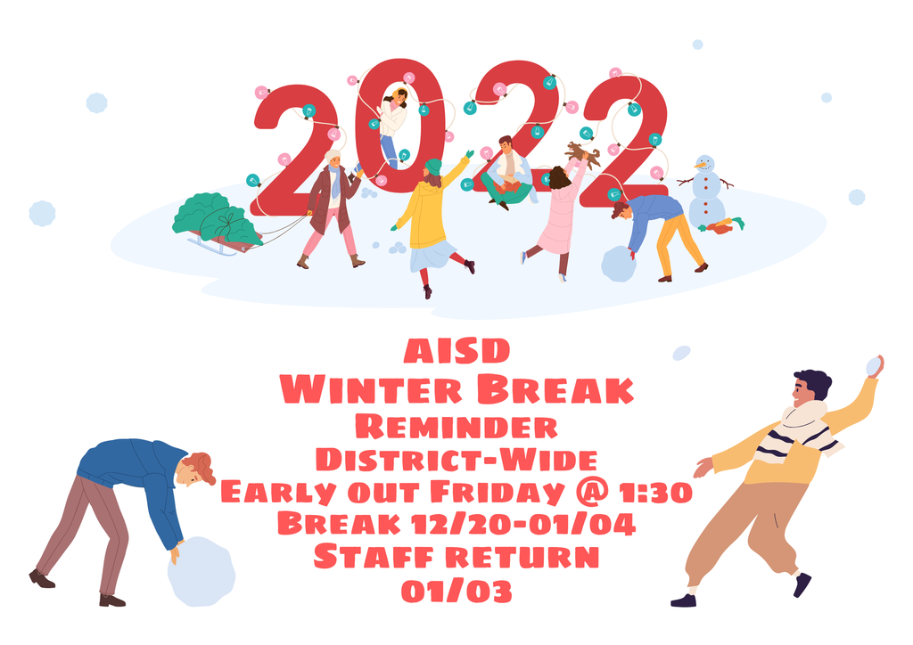 AISD Winter break reminder district-wide early out friday at 1:30 Break 12/120-1/4 Staff return 1/3 