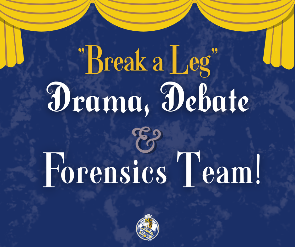 graphic with theater curtains and "Break a leg" drama, debate & forensics team with MHS logo of man in regalia